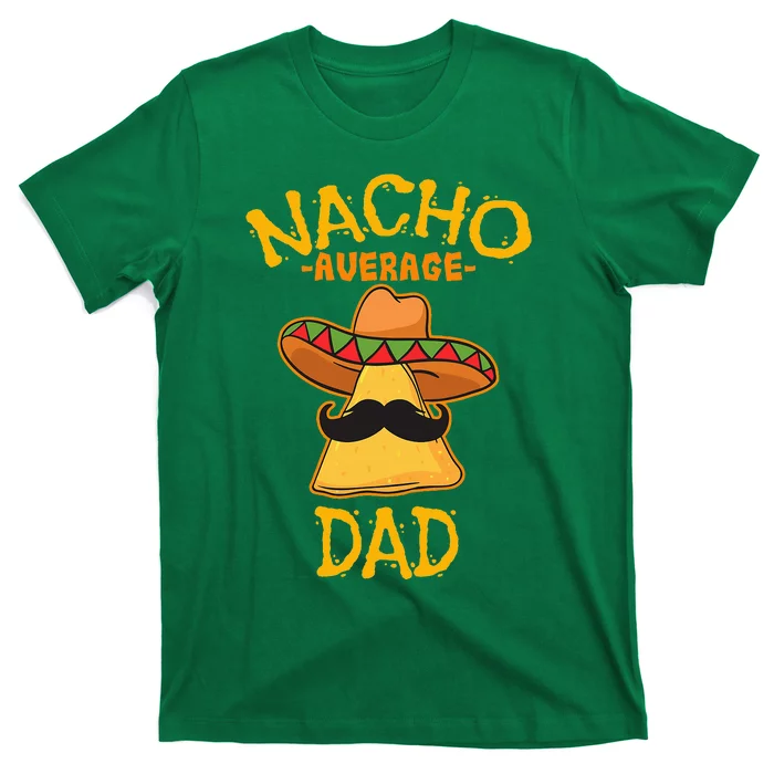 Nacho Average Dad Mexican Dish Daddy Cinco De Mayo Gift T-Shirt