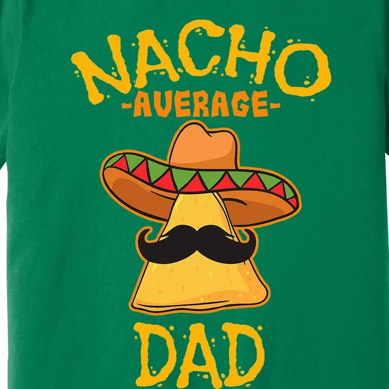 Nacho Average Dad Mexican Dish Daddy Cinco De Mayo Gift Premium T-Shirt