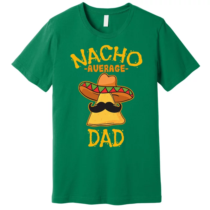 Nacho Average Dad Mexican Dish Daddy Cinco De Mayo Gift Premium T-Shirt