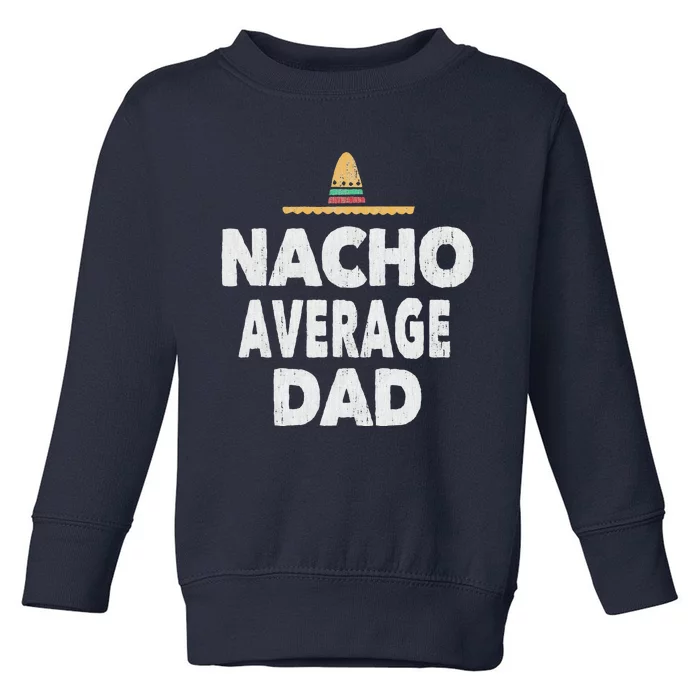 Nacho Average Dad Mexican Hat Fathers Day Gift Toddler Sweatshirt