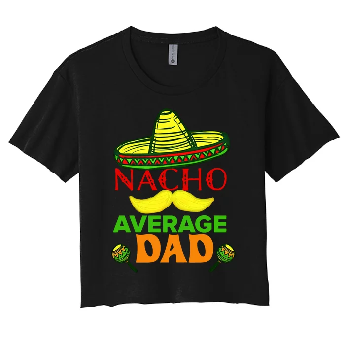 Nacho Average Dad Father's Day Dad Fiesta Birthday Mexican Women's Crop Top Tee