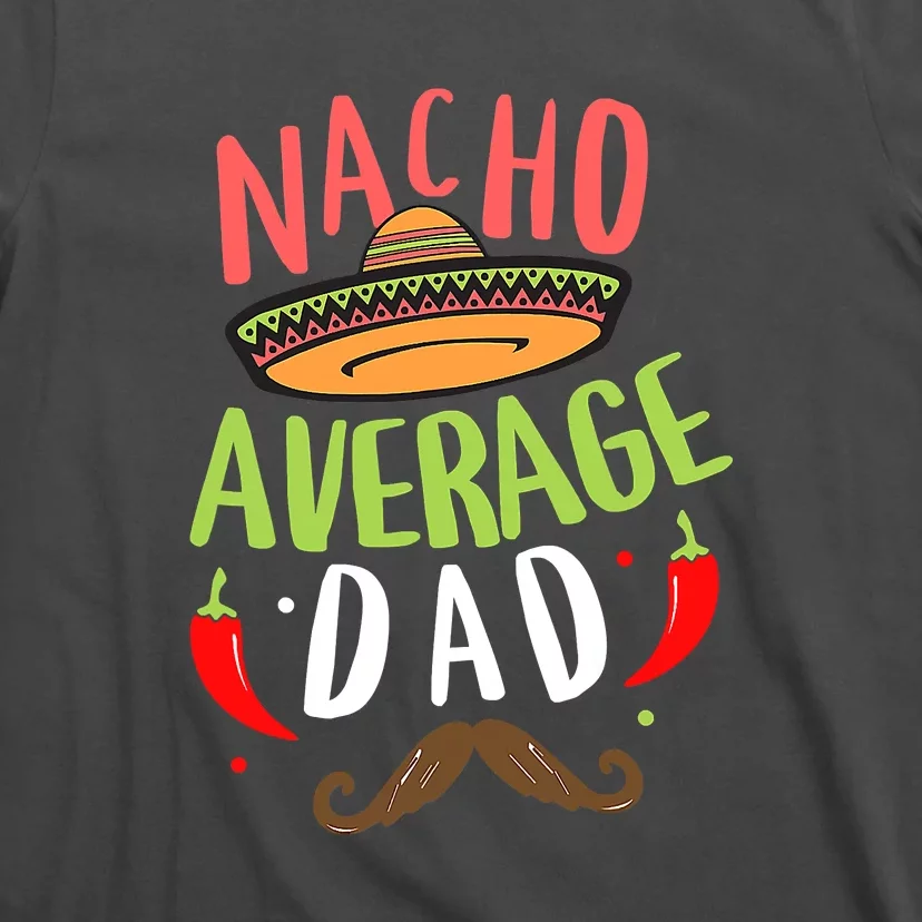 Nacho Average Dad Mexican Daddy Cinco De Mayo Father Fiesta Gift T-Shirt