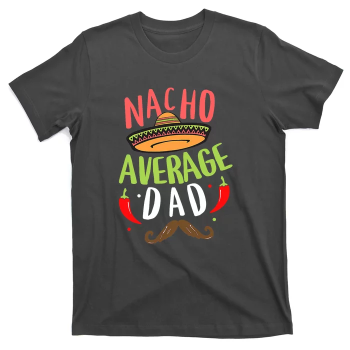 Nacho Average Dad Mexican Daddy Cinco De Mayo Father Fiesta Gift T-Shirt