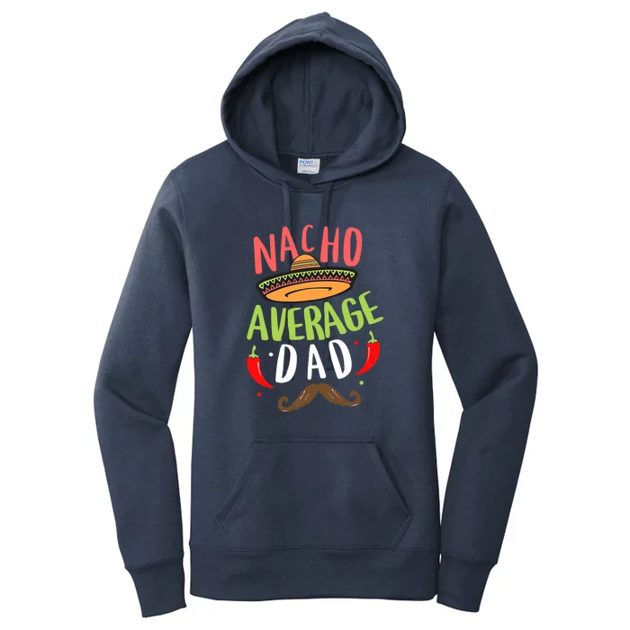 Nacho Average Dad Mexican Daddy Cinco De Mayo Father Fiesta Gift Women's Pullover Hoodie