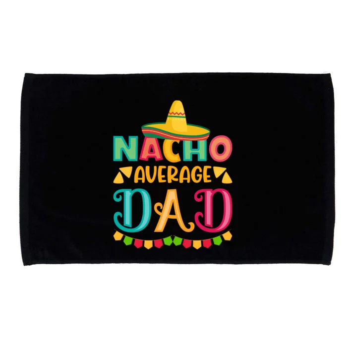 Nacho Average Dad Mexican Daddy Cinco De Mayo Gift Microfiber Hand Towel