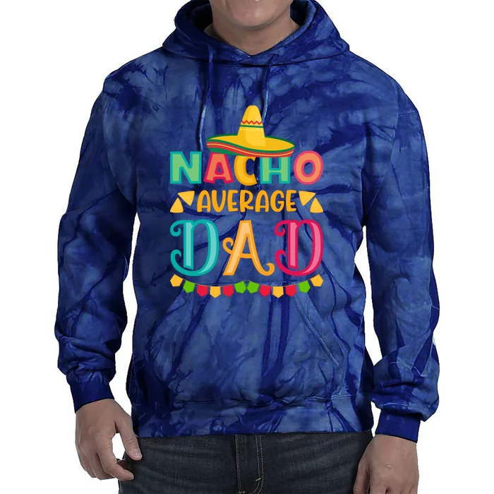 Nacho Average Dad Mexican Daddy Cinco De Mayo Gift Tie Dye Hoodie