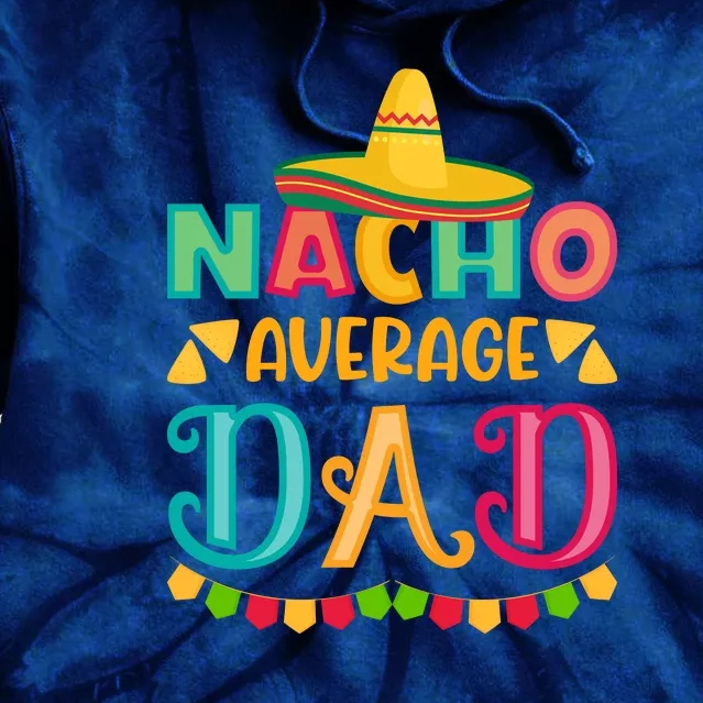 Nacho Average Dad Mexican Daddy Cinco De Mayo Gift Tie Dye Hoodie