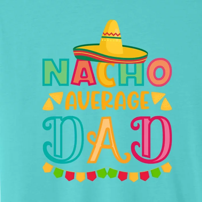 Nacho Average Dad Mexican Daddy Cinco De Mayo Gift ChromaSoft Performance T-Shirt