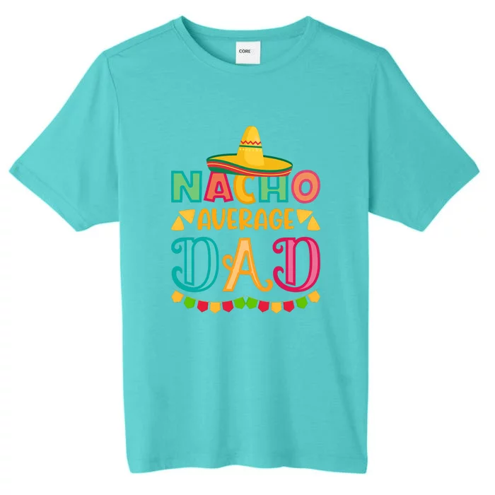 Nacho Average Dad Mexican Daddy Cinco De Mayo Gift ChromaSoft Performance T-Shirt