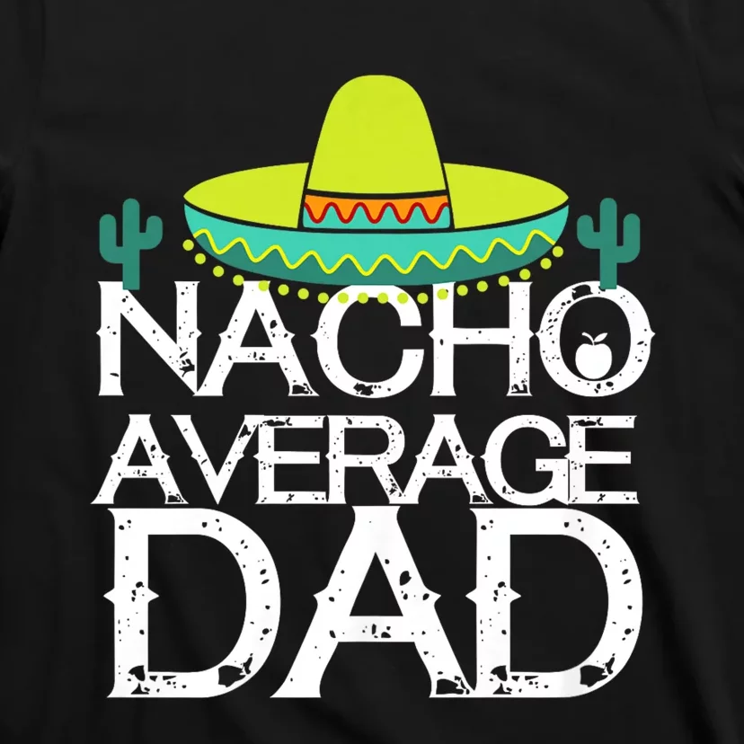 Nacho Average Dad Cinco De Mayo Funny Father Gift T-Shirt