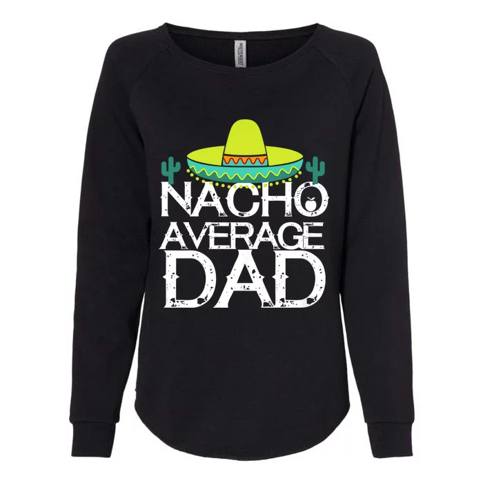 Nacho Average Dad Cinco De Mayo Funny Father Gift Womens California Wash Sweatshirt