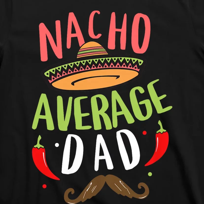 Nacho Average Dad Mexican Daddy Cinco De Mayo Father Fiesta T-Shirt