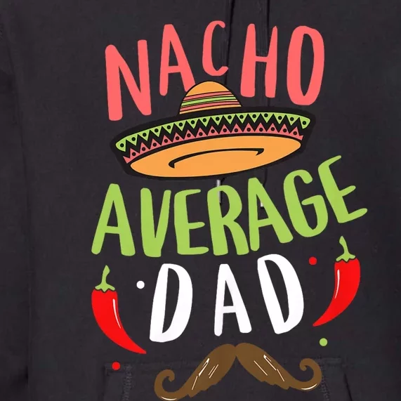 Nacho Average Dad Mexican Daddy Cinco De Mayo Father Fiesta Premium Hoodie