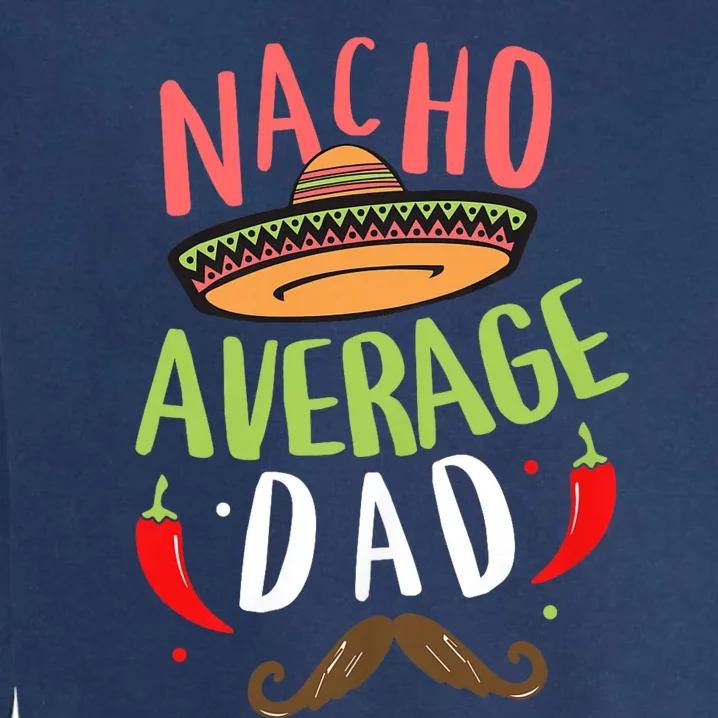 Nacho Average Dad Mexican Daddy Cinco De Mayo Father Fiesta Garment-Dyed Sweatshirt