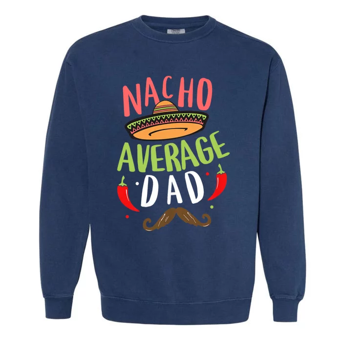 Nacho Average Dad Mexican Daddy Cinco De Mayo Father Fiesta Garment-Dyed Sweatshirt