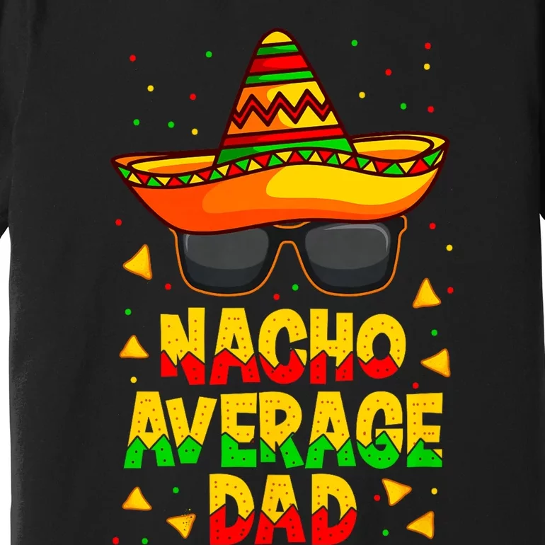 Nacho Average Dad Mexican Father Cinco De Mayo Daddy Fiesta Premium T-Shirt