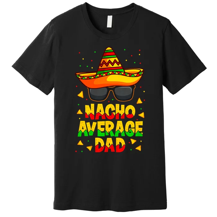 Nacho Average Dad Mexican Father Cinco De Mayo Daddy Fiesta Premium T-Shirt