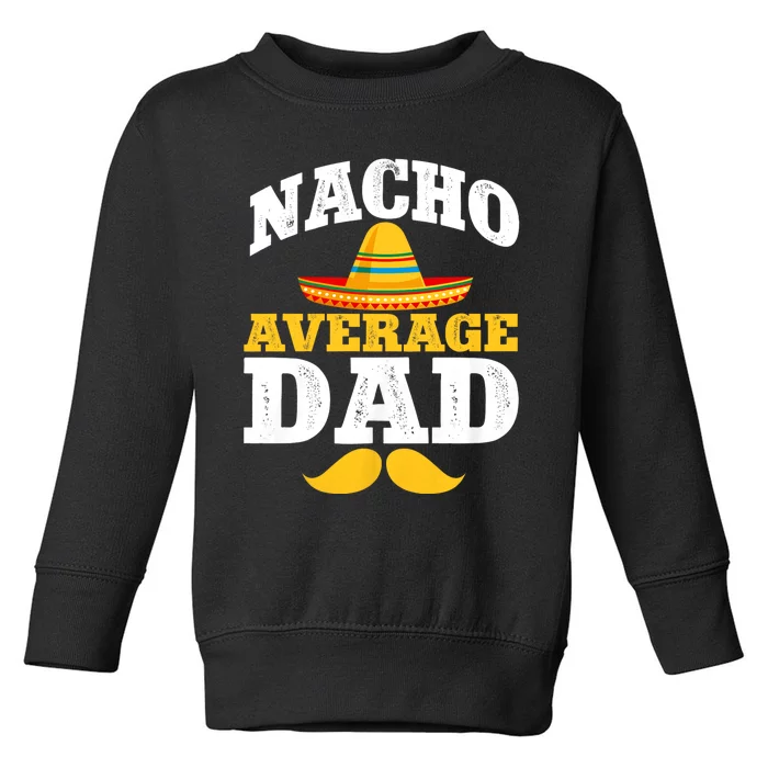 Nacho Average Dad Mexican Father Cinco De Mayo Daddy Fiesta Toddler Sweatshirt