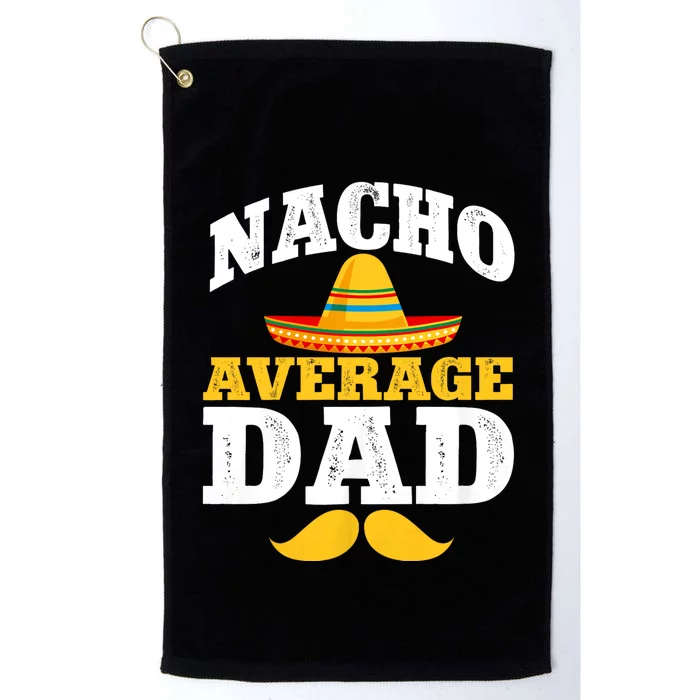 Nacho Average Dad Mexican Father Cinco De Mayo Daddy Fiesta Platinum Collection Golf Towel