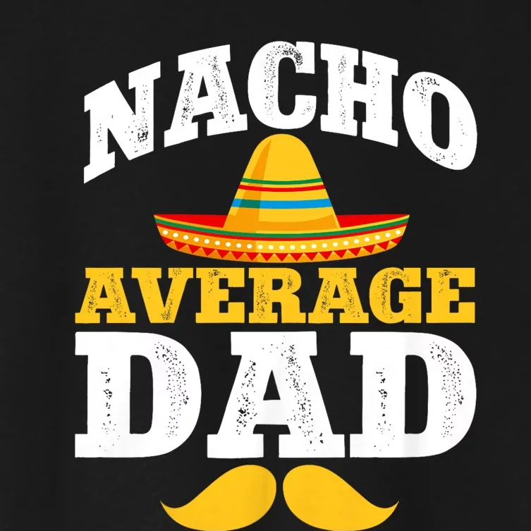 Nacho Average Dad Mexican Father Cinco De Mayo Daddy Fiesta Women's Crop Top Tee