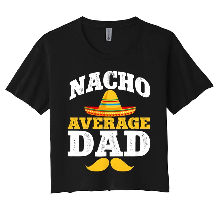 Nacho Average Dad Mexican Father Cinco De Mayo Daddy Fiesta Women's Crop Top Tee