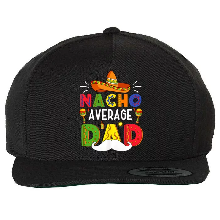 Nacho Average Dad Mexican Father Cinco De Mayo Daddy Fiesta Wool Snapback Cap