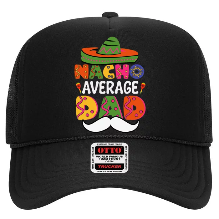 Nacho Average Dad Mexican Daddy Cinco De Mayo High Crown Mesh Trucker Hat