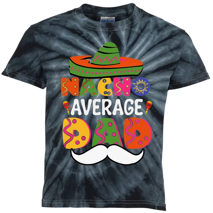 Nacho Average Dad Mexican Daddy Cinco De Mayo Kids Tie-Dye T-Shirt