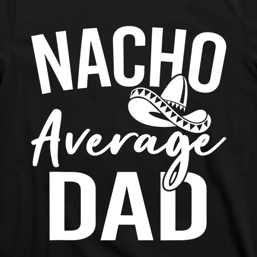 Nacho Average Dad Mexican Father Cinco De Mayo Daddy Fiesta T-Shirt