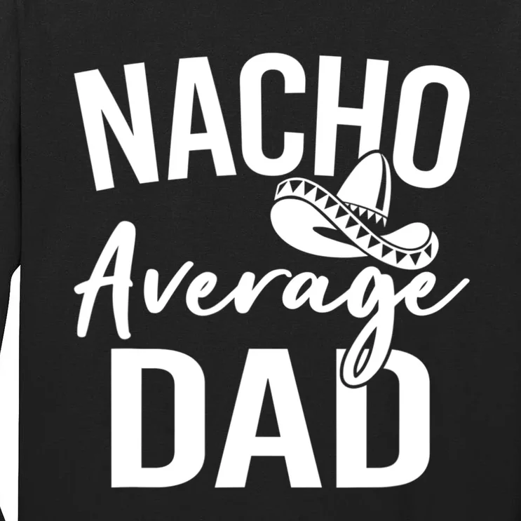 Nacho Average Dad Mexican Father Cinco De Mayo Daddy Fiesta Tall Long Sleeve T-Shirt