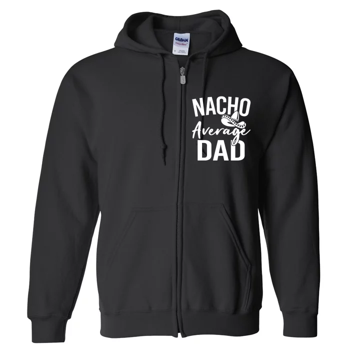 Nacho Average Dad Mexican Father Cinco De Mayo Daddy Fiesta Full Zip Hoodie