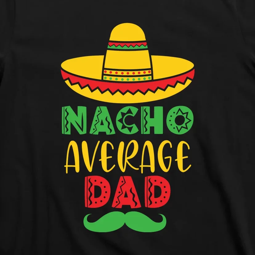 Nacho Average Dad Mexican Daddy Cinco de Mayo Father Fiesta T-Shirt