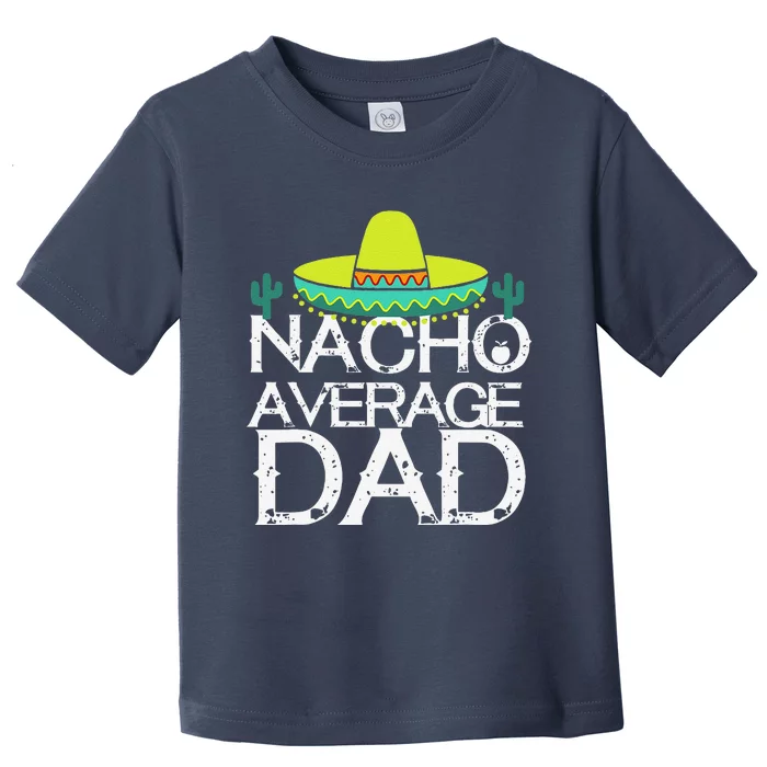 Nacho Average Dad Cinco De Mayo Funny Father Gift Toddler T-Shirt