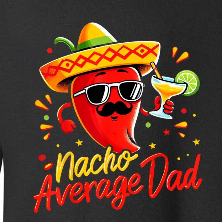 Nacho Average Daddy Dad Mexican Cinco De Mayo Father Fiesta Toddler Sweatshirt