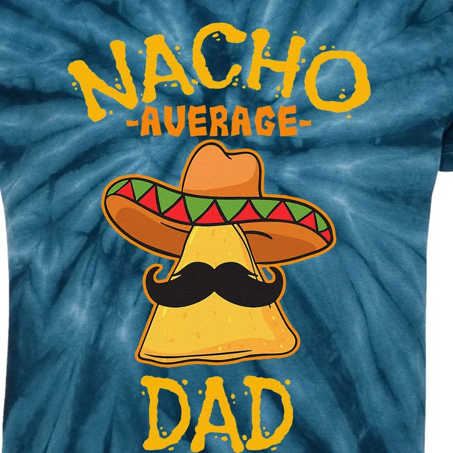 Nacho Average Dad Mexican Dish Daddy Cinco De Mayo Gift Kids Tie-Dye T-Shirt