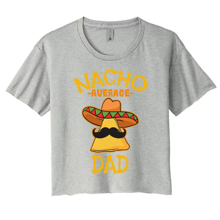 Nacho Average Dad Mexican Dish Daddy Cinco De Mayo Gift Women's Crop Top Tee