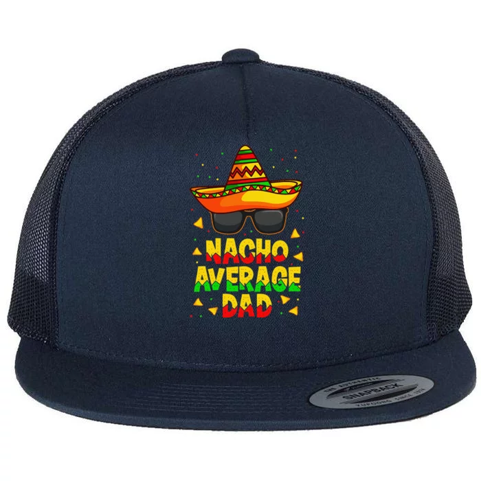 Nacho Average Dad Mexican Father Cinco De Mayo Daddy Fiesta Flat Bill Trucker Hat