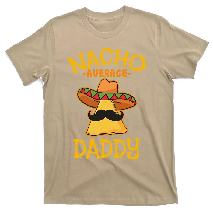 Nacho Average Daddy Mexican Dish Father Cinco De Mayo Gift T-Shirt