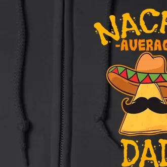 Nacho Average Dad Mexican Dish Daddy Cinco De Mayo Gift Full Zip Hoodie