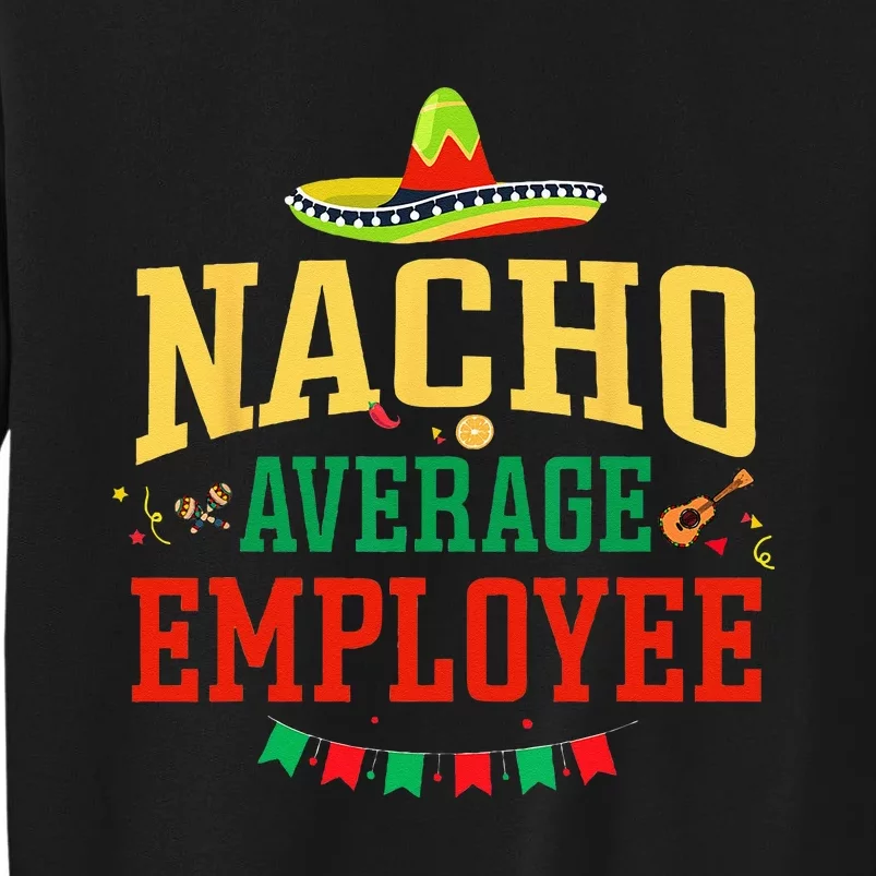 Nacho Average Employee Cinco De Mayo Fiesta Nacho Employee Tall Sweatshirt