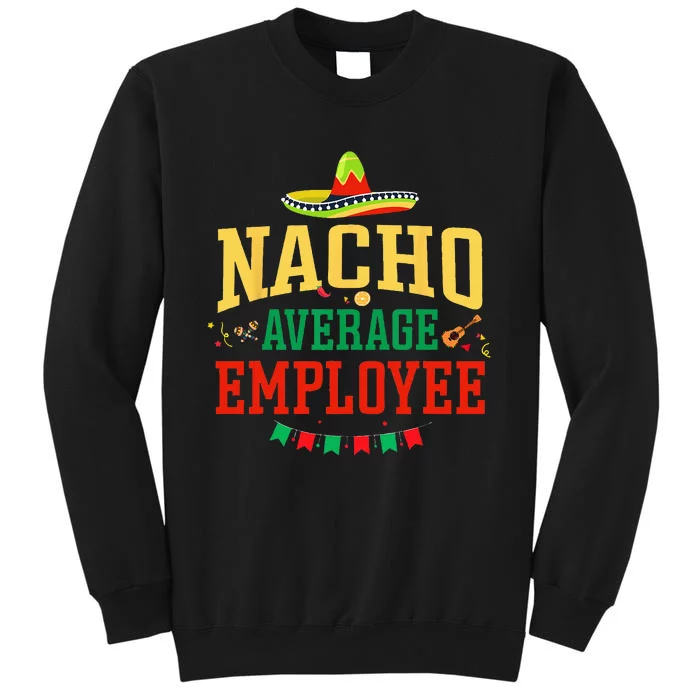 Nacho Average Employee Cinco De Mayo Fiesta Nacho Employee Tall Sweatshirt