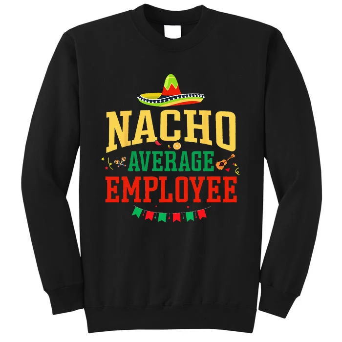 Nacho Average Employee Cinco de Mayo Fiesta Nacho Employee Tall Sweatshirt