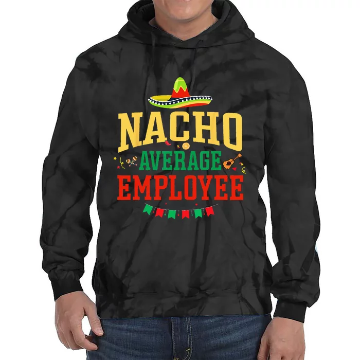 Nacho Average Employee Cinco de Mayo Fiesta Nacho Employee Tie Dye Hoodie