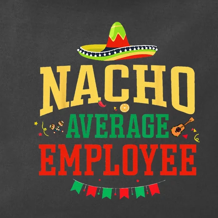 Nacho Average Employee Cinco De Mayo Fiesta Nacho Employee Zip Tote Bag