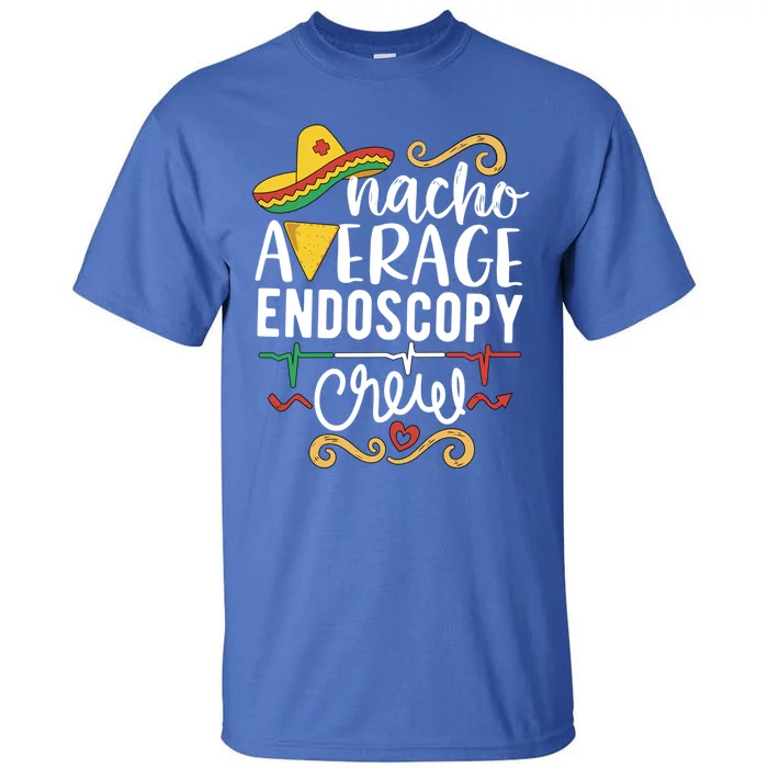 Nacho Average Endoscopy Crew Endoscopy Nurse Endoscopy Techs Gift Tall T-Shirt