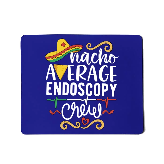 Nacho Average Endoscopy Crew Endoscopy Nurse Endoscopy Techs Gift Mousepad