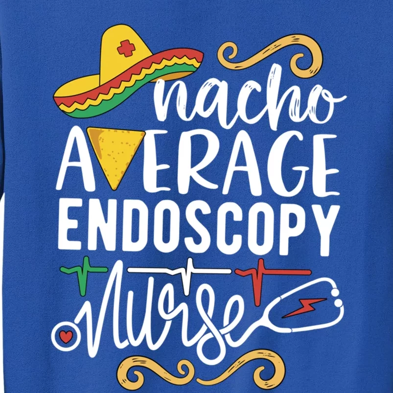 Nacho Average Endoscopy Nurse Mexican Fiesta Cinco De Mayo Great Gift Tall Sweatshirt