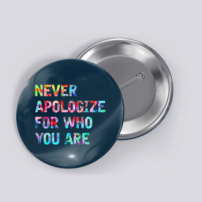 Never Apologize For Who You Are Button