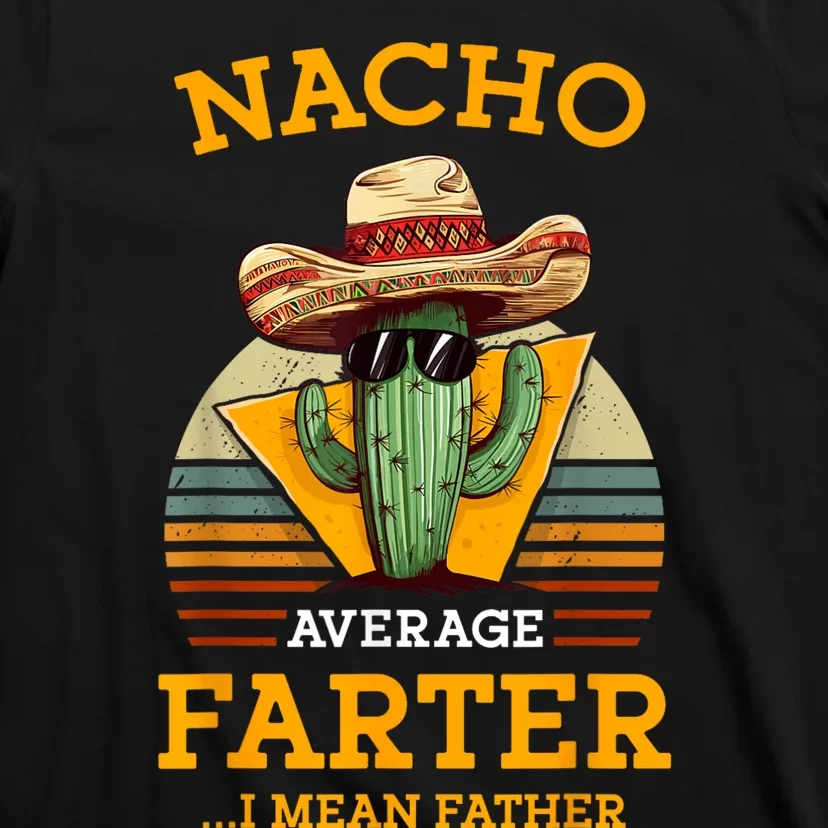 Nacho Average Farter I Mean Father Mexican Funny Dad Joke T-Shirt