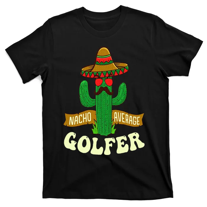 Nacho Average Golfer Golfing Lover Golf Tournament Hobby T-Shirt